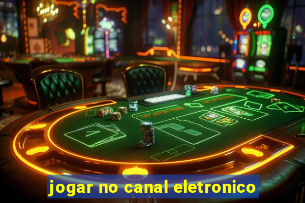 jogar no canal eletronico